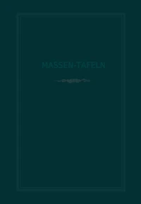 Massen-Tafeln zur Bestimmung des Gehaltes stehender Bäume an Kubikmetern fester Holzmasse