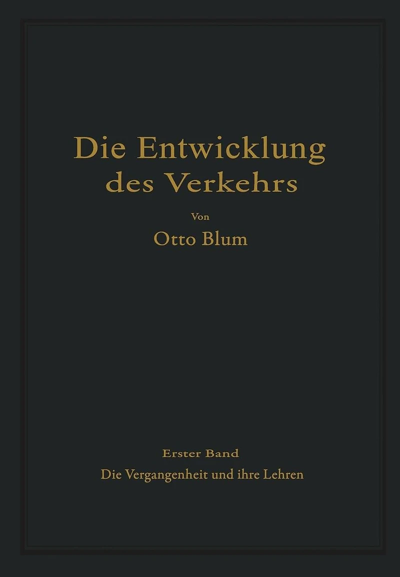 Die Entwicklung des Verkehrs: Erster Band Die Vergangenheit und ihre Lehren