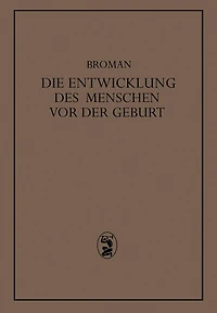 Die Entwicklung des Menschen vor der Geburt: Ein Leitfaden Zum Selbststudium der Menschlichen Embryologie