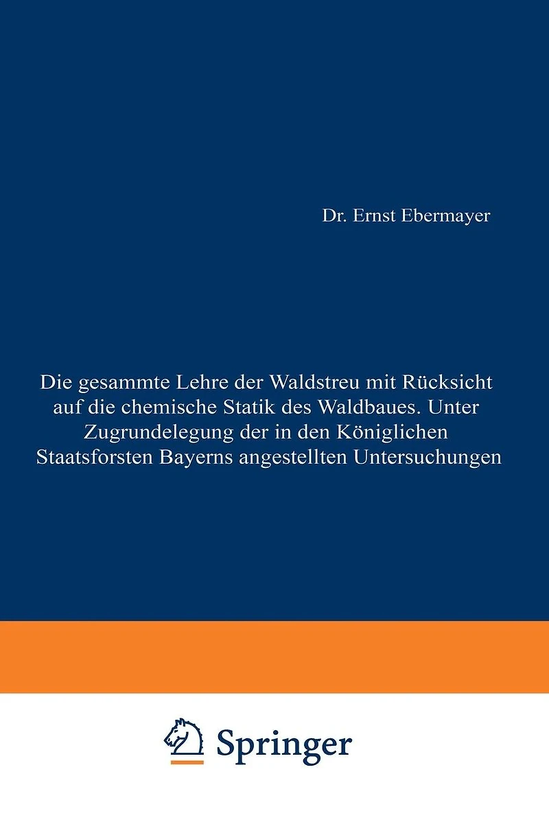 Die gesammte Lehre der Waldstreu mit Rücksicht auf die chemische Statik des Waldbaues. Unter Zugrundlegung der in den Königl. Staatsforsten Bayerns angestellten Untersuchungen