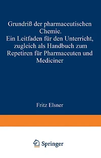 Grundriss der pharmaceutischen Chemie: Ein Leitfaden für den Unterricht, zugleich als Handbuch zum Repetiren für Pharmaceuten und Mediciner