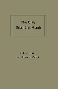 Lebendige Kräfte: Sieben Vorträge aus dem Gebiete der Technik
