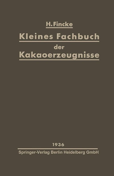 Kleines Fachbuch der Kakaoerzeugnisse: Eine kurze Übersicht über Rohstoffe, Herstellung, Eigenschaften und Nahrungswert von Kakaopulver und Schokolade