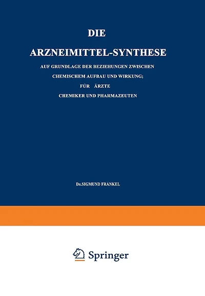 Die Arzneimittel-Synthese: Auf Grundlage der Beziehungen Zwischen Chemischem Aufbau und Wirkung. Für Ärzte, Chemiker und Pharmazeuten