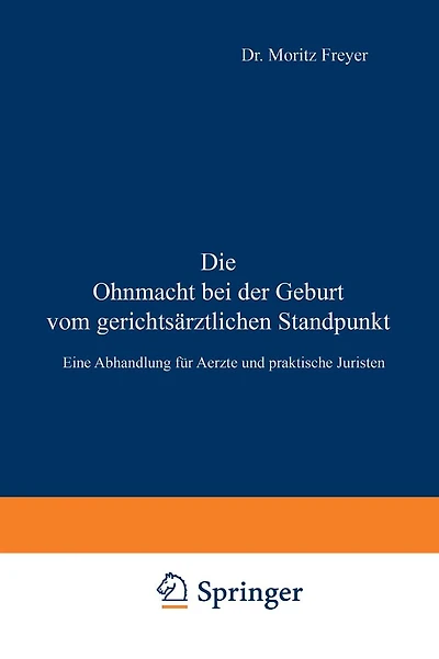 Die Ohnmacht bei der Geburt vom gerichtsärztlichen Standpunkt: Eine Abhandlung für Aerzte und praktische Juristen
