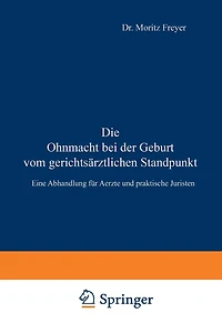 Die Ohnmacht bei der Geburt vom gerichtsärztlichen Standpunkt: Eine Abhandlung für Aerzte und praktische Juristen