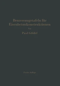 Bemessungstafeln für Eisenbetonkonstruktionen: Tafeln zur Bemessung von Eisenbetonquerschnitten auf reine Biegung, auf mittigen Druck und auf Biegung mit Längskraft