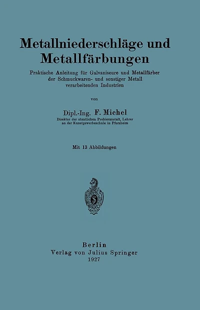 Metallniederschl�ge und Metallf�rbungen: Praktische Anleitung f�r Galvaniseure und Metallf�rber der Schmuckwaren- und sonstiger Metall verarbeitenden Industrien