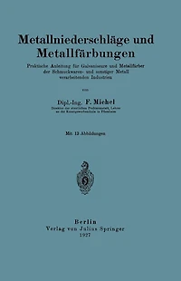 Metallniederschlï¿½ge und Metallfï¿½rbungen: Praktische Anleitung fï¿½r Galvaniseure und Metallfï¿½rber der Schmuckwaren- und sonstiger Metall verarbeitenden Industrien