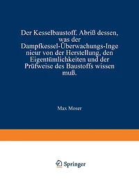 Der Kesselbaustoff: Abriß dessen, was der Dampfkessel-Überwachungs-Ingenieur von der Herstellung, den Eigentümlichkeiten und der Prüfweise des Baustoffs wissen muß
