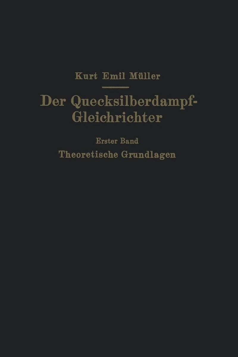 Der Quecksilberdampf-Gleichrichter: Erster Band Theoretische Grundlagen
