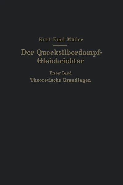 Der Quecksilberdampf-Gleichrichter: Erster Band Theoretische Grundlagen