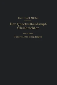Der Quecksilberdampf-Gleichrichter: Erster Band Theoretische Grundlagen