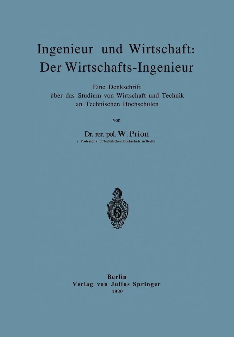 Ingenieur und Wirtschaft: Der Wirtschafts-Ingenieur: Eine Denkschrift �ber das Studium von Wirtschaft und Technik an Technischen Hochschulen