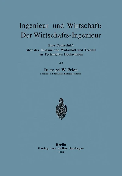 Ingenieur und Wirtschaft: Der Wirtschafts-Ingenieur: Eine Denkschrift ï¿½ber das Studium von Wirtschaft und Technik an Technischen Hochschulen