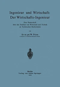 Ingenieur und Wirtschaft: Der Wirtschafts-Ingenieur: Eine Denkschrift ï¿½ber das Studium von Wirtschaft und Technik an Technischen Hochschulen