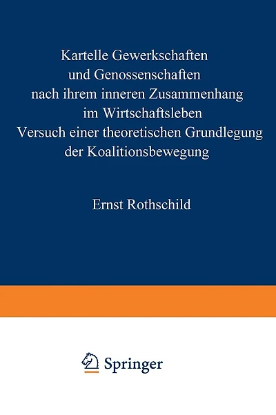 Kartelle, Gewerkschaften und Genossenschaften: nach ihrem inneren Zusammenhang im Wirtschaftsleben. Versuch einer theoretischen Grundlegung der Koalitionsbewegung