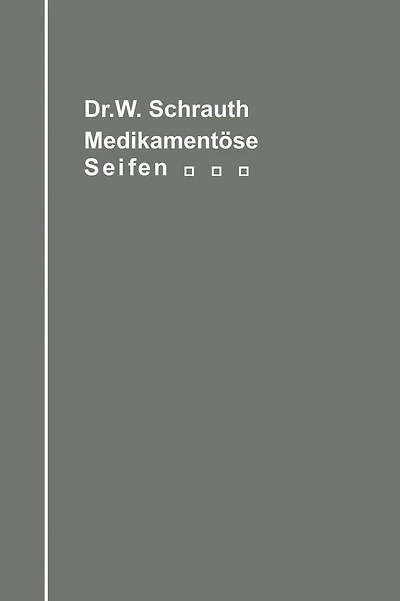 Die medikamentösen Seifen Ihre Herstellung und Bedeutung unter Berücksichtigung der zwischen Medikament und Seifengrundlage möglichen chemischen Wechselbeziehungen: Ein Handbuch für Chemiker, Seifenfabrikanten, Apotheker und Ärzte