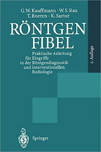 Röntgenfibel: Praktische Anleitung für Eingriffe der Röntgendiagnostik und interventionellen Radiologie