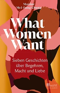 What Women Want: Sieben Geschichten über Begehren, Macht und Liebe