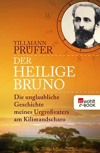 Der heilige Bruno: Die unglaubliche Geschichte meines Urgroßvaters am Kilimandscharo