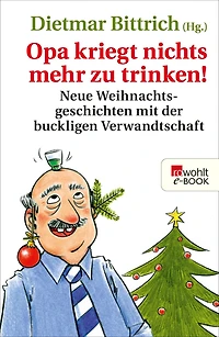 Opa kriegt nichts mehr zu trinken! - Neue Weihnachtsgeschichten mit der buckligen Verwandtschaft (Ungekürzt)