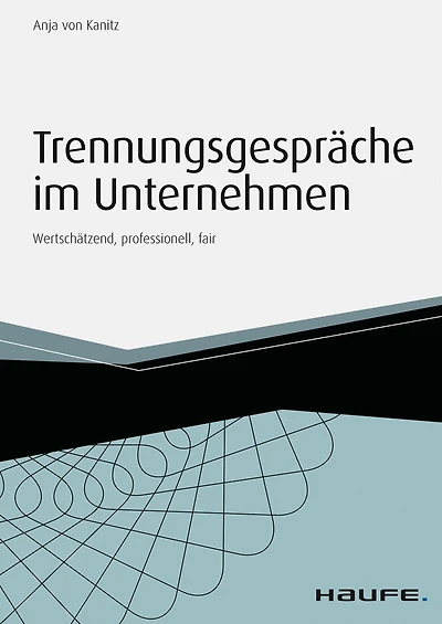 Trennungsgespräche im Unternehmen - inkl. Arbeitshilfen online: Wertschätzend, professionell, fair