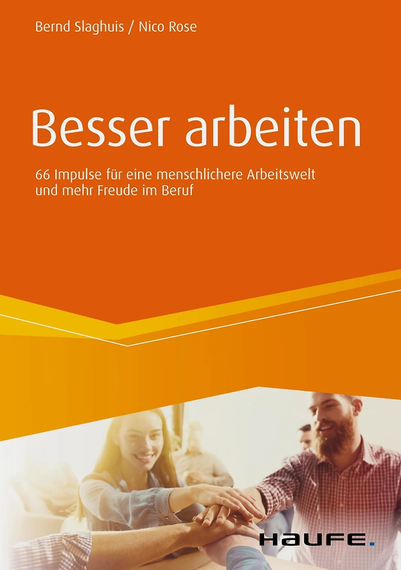 Besser arbeiten: 66 Impulse für eine menschlichere Arbeitswelt und mehr Freude im Beruf