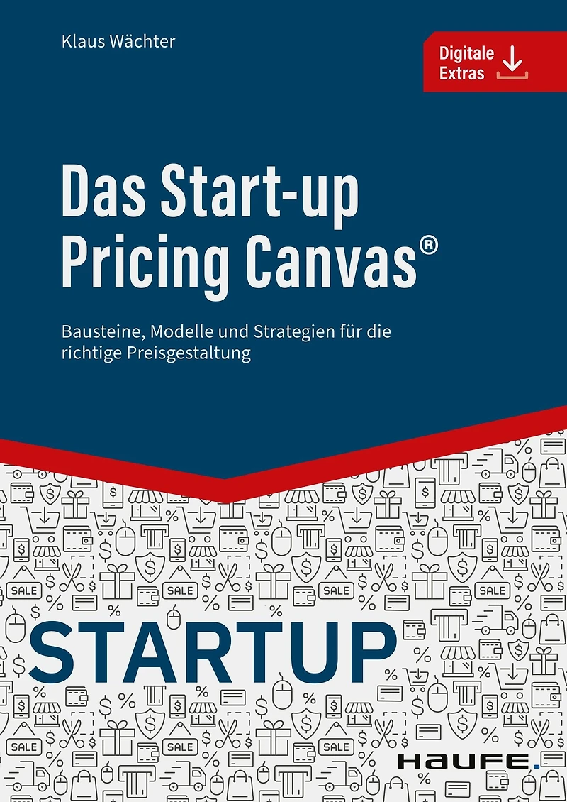 Das Start-up Pricing Canvas®: Bausteine, Modelle und Strategien für die richtige Preisgestaltung