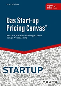 Das Start-up Pricing Canvas®: Bausteine, Modelle und Strategien für die richtige Preisgestaltung