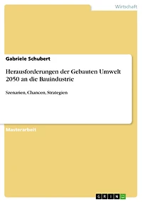 Herausforderungen der Gebauten Umwelt 2050 an die Bauindustrie: Szenarien, Chancen, Strategien