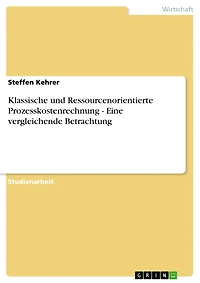 Klassische und Ressourcenorientierte Prozesskostenrechnung - Eine vergleichende Betrachtung