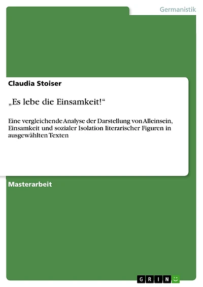 "Es lebe die Einsamkeit!": Eine vergleichende Analyse der Darstellung von Alleinsein, Einsamkeit und sozialer Isolation literarischer Figuren in ausgewählten Texten