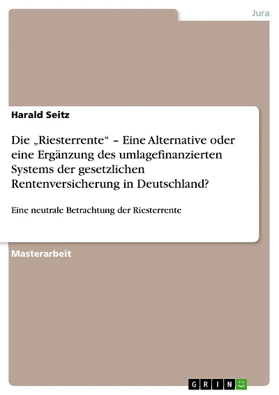 Die 'Riesterrente' - Eine Alternative oder eine Ergänzung des umlagefinanzierten Systems der gesetzlichen Rentenversicherung in Deutschland?: Eine neutrale Betrachtung der Riesterrente