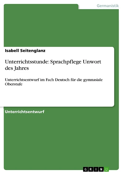 Unterrichtsstunde: Sprachpflege Unwort des Jahres: Unterrichtsentwurf im Fach Deutsch für die gymnasiale Oberstufe