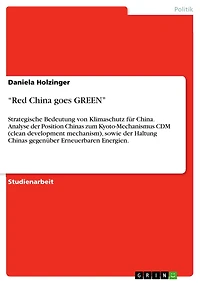 "Red China goes GREEN": Strategische Bedeutung von Klimaschutz für China. Analyse der Position Chinas zum Kyoto-Mechanismus CDM (clean development mechanism), sowie der Haltung Chinas gegenüber Erneuerbaren Energien.