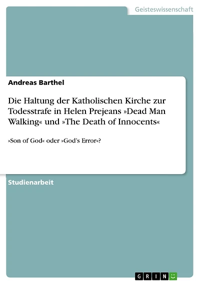 Die Haltung der Katholischen Kirche zur Todesstrafe in Helen Prejeans »Dead Man Walking« und »The Death of Innocents«: »Son of God« oder »God's Error«?