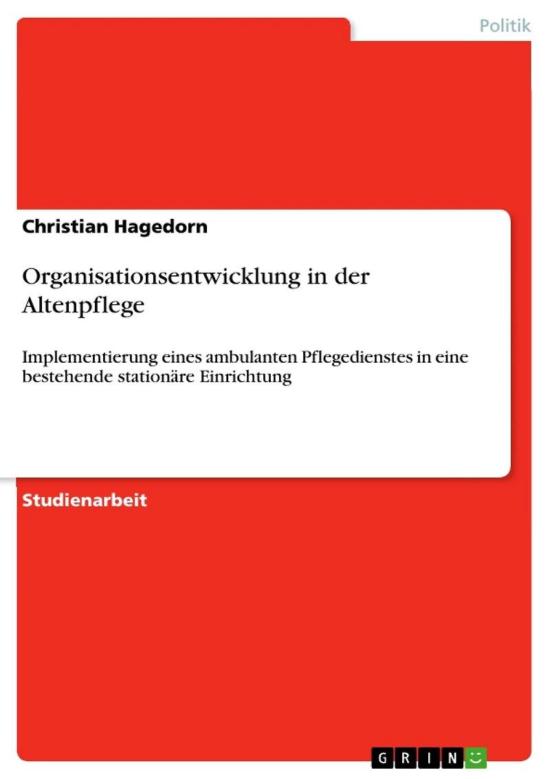Organisationsentwicklung in der Altenpflege: Implementierung eines ambulanten Pflegedienstes in eine bestehende stationäre Einrichtung