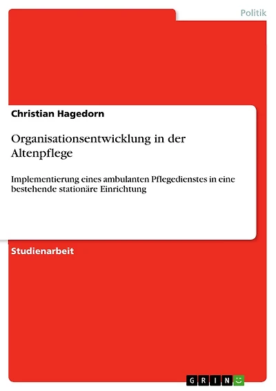 Organisationsentwicklung in der Altenpflege: Implementierung eines ambulanten Pflegedienstes in eine bestehende stationäre Einrichtung