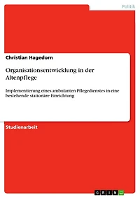 Organisationsentwicklung in der Altenpflege: Implementierung eines ambulanten Pflegedienstes in eine bestehende stationäre Einrichtung