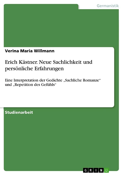 Erich Kästner. Neue Sachlichkeit und persönliche Erfahrungen: Eine Interpretation der Gedichte "Sachliche Romanze" und "Repetition des Gefühls"
