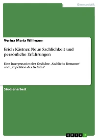 Erich Kästner. Neue Sachlichkeit und persönliche Erfahrungen: Eine Interpretation der Gedichte "Sachliche Romanze" und "Repetition des Gefühls"