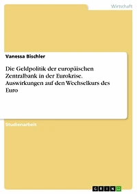 Die Geldpolitik der europäischen Zentralbank in der Eurokrise. Auswirkungen auf den Wechselkurs des Euro