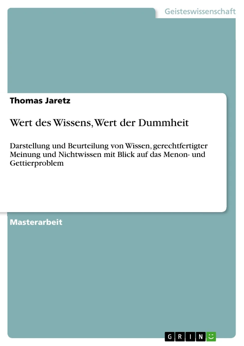 Wert des Wissens, Wert der Dummheit: Darstellung und Beurteilung von Wissen, gerechtfertigter Meinung und Nichtwissen mit Blick auf das Menon- und Gettierproblem