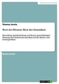 Wert des Wissens, Wert der Dummheit: Darstellung und Beurteilung von Wissen, gerechtfertigter Meinung und Nichtwissen mit Blick auf das Menon- und Gettierproblem