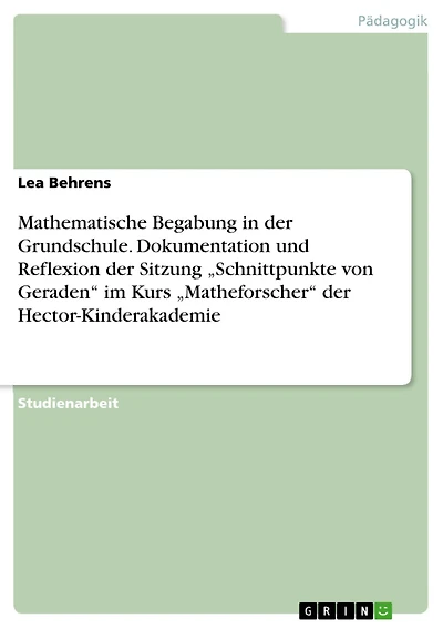 Mathematische Begabung in der Grundschule. Dokumentation und Reflexion der Sitzung "Schnittpunkte von Geraden" im Kurs "Matheforscher" der Hector-Kinderakademie