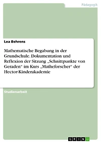 Mathematische Begabung in der Grundschule. Dokumentation und Reflexion der Sitzung "Schnittpunkte von Geraden" im Kurs "Matheforscher" der Hector-Kinderakademie