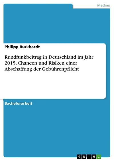Rundfunkbeitrag in Deutschland im Jahr 2015. Chancen und Risiken einer Abschaffung der Gebührenpflicht