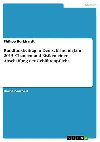 Rundfunkbeitrag in Deutschland im Jahr 2015. Chancen und Risiken einer Abschaffung der Gebührenpflicht