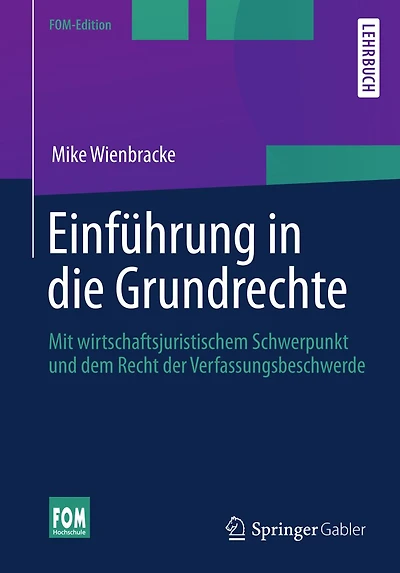 Einfï¿½hrung in die Grundrechte: Mit wirtschaftsjuristischem Schwerpunkt und dem Recht der Verfassungsbeschwerde